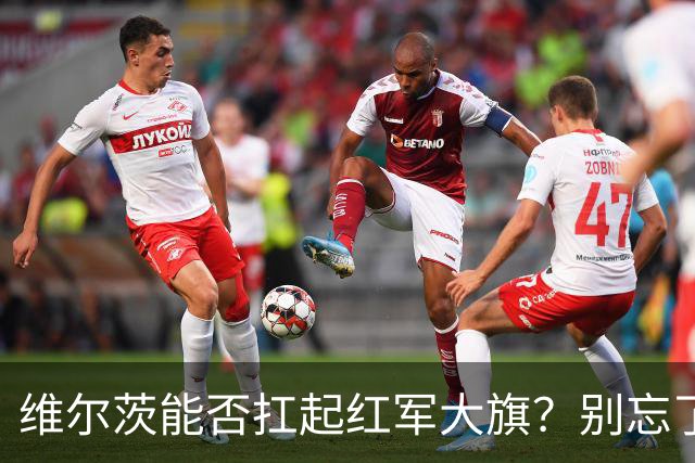 维尔茨能否扛起红军大旗？别忘了防守这道坎！